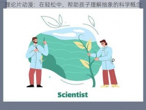 理论片动漫：在轻松中，帮助孩子理解抽象的科学概念