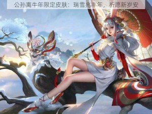 公孙离牛年限定皮肤：瑞雪兆丰年，祈愿新岁安