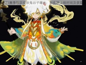 王者荣耀S21赛季限定皮肤鬼谷子曝光：新皮肤上线时间及获取攻略揭秘