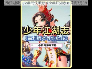 国风韵动江湖梦，少年武侠手游《少年江湖志》首测7月19日启幕