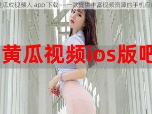 丝瓜成视频人 app 下载——一款提供丰富视频资源的手机应用