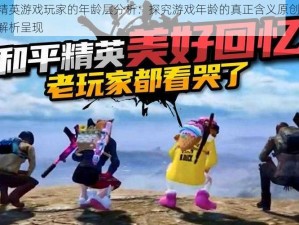 和平精英游戏玩家的年龄层分析：探究游戏年龄的真正含义原创内容 优质解析呈现