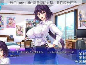 热门 LooseLife 浴室游戏揭秘：教你轻松怀孕