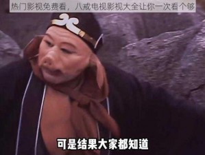 热门影视免费看，八戒电视影视大全让你一次看个够