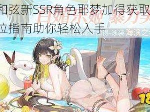 纯白和弦新SSR角色耶梦加得获取攻略：全方位指南助你轻松入手