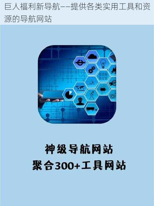 巨人福利新导航——提供各类实用工具和资源的导航网站