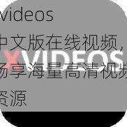 xvideos 中文版在线视频，畅享海量高清视频资源