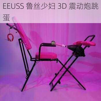 EEUSS 鲁丝少妇 3D 震动炮跳蛋