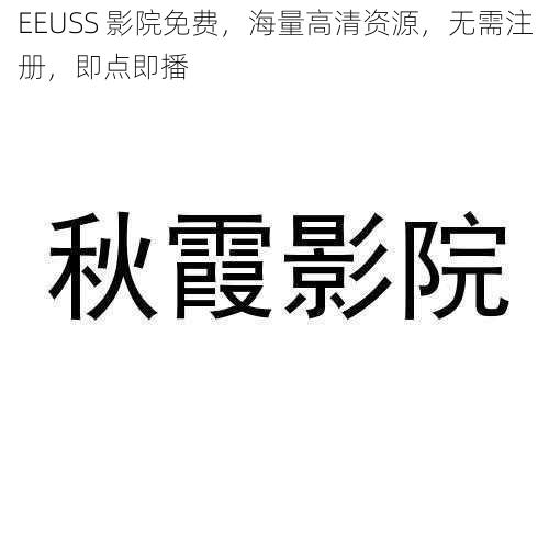 EEUSS 影院免费，海量高清资源，无需注册，即点即播