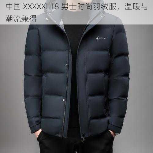 中国 XXXXXL18 男士时尚羽绒服，温暖与潮流兼得