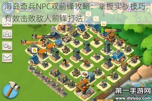 海岛奇兵NPC双前锋攻略：掌握实战技巧，有效击败敌人前锋打法