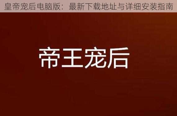 皇帝宠后电脑版：最新下载地址与详细安装指南