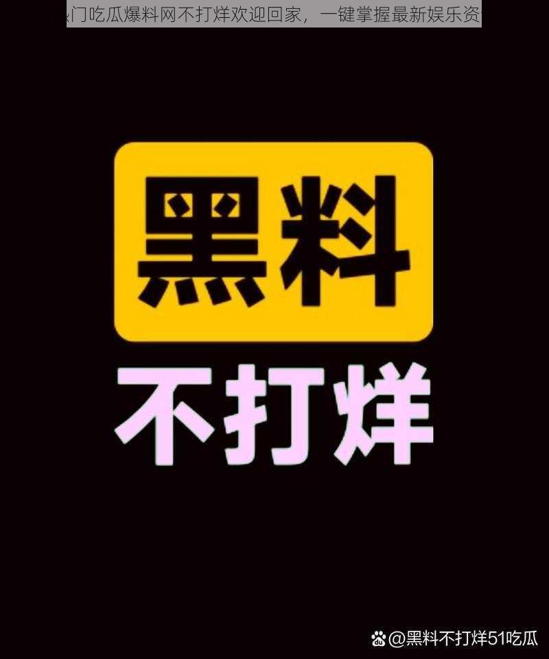 热门吃瓜爆料网不打烊欢迎回家，一键掌握最新娱乐资讯